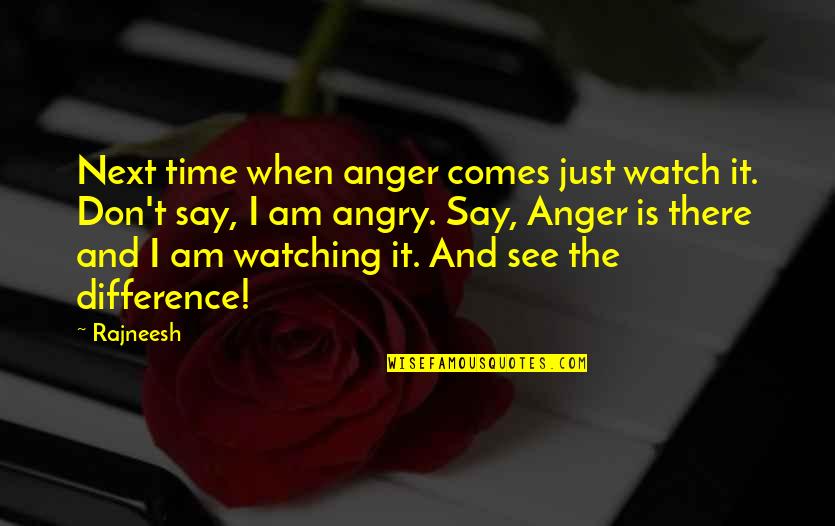Time Difference Quotes By Rajneesh: Next time when anger comes just watch it.