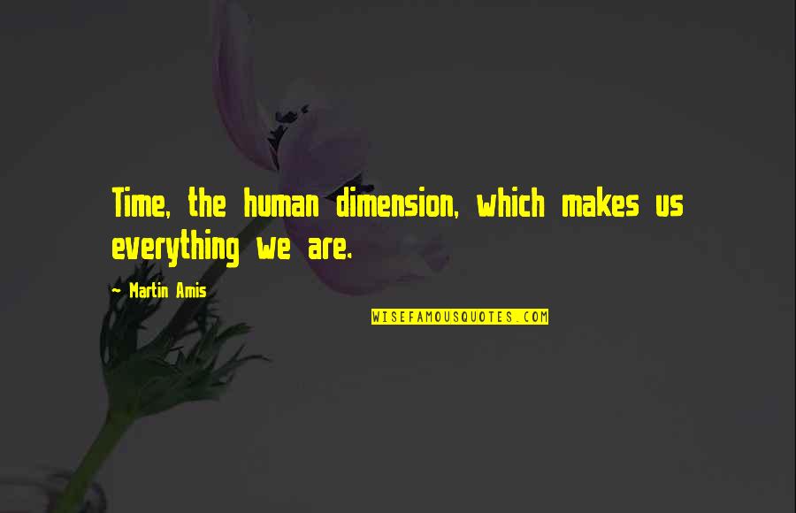 Time Dimension Quotes By Martin Amis: Time, the human dimension, which makes us everything