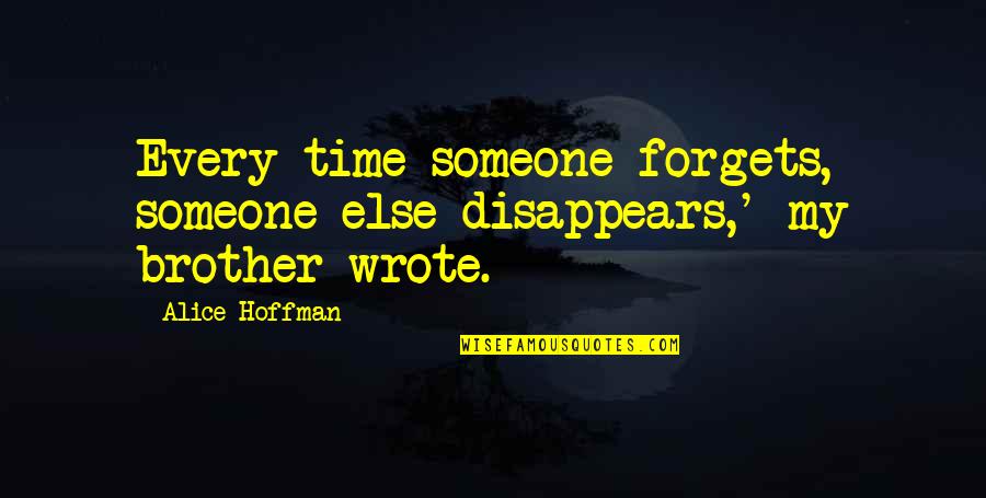 Time Disappears Quotes By Alice Hoffman: Every time someone forgets, someone else disappears,' my