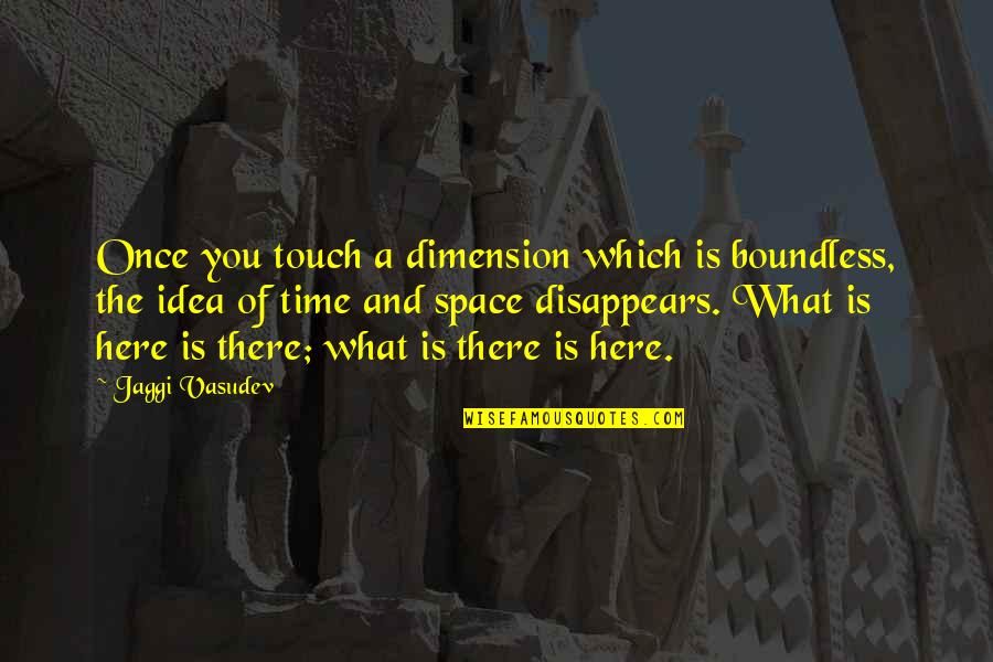 Time Disappears Quotes By Jaggi Vasudev: Once you touch a dimension which is boundless,