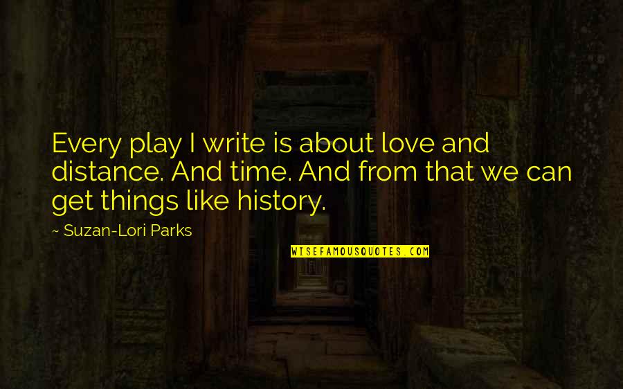 Time Distance And Love Quotes By Suzan-Lori Parks: Every play I write is about love and Time Distance And Love Quotes By Suzan-Lori Parks: Every play I write is about love and