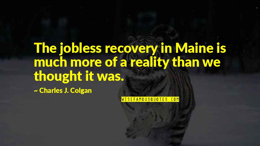 Time Doesnt Go Back It Goes Forth Quotes By Charles J. Colgan: The jobless recovery in Maine is much more