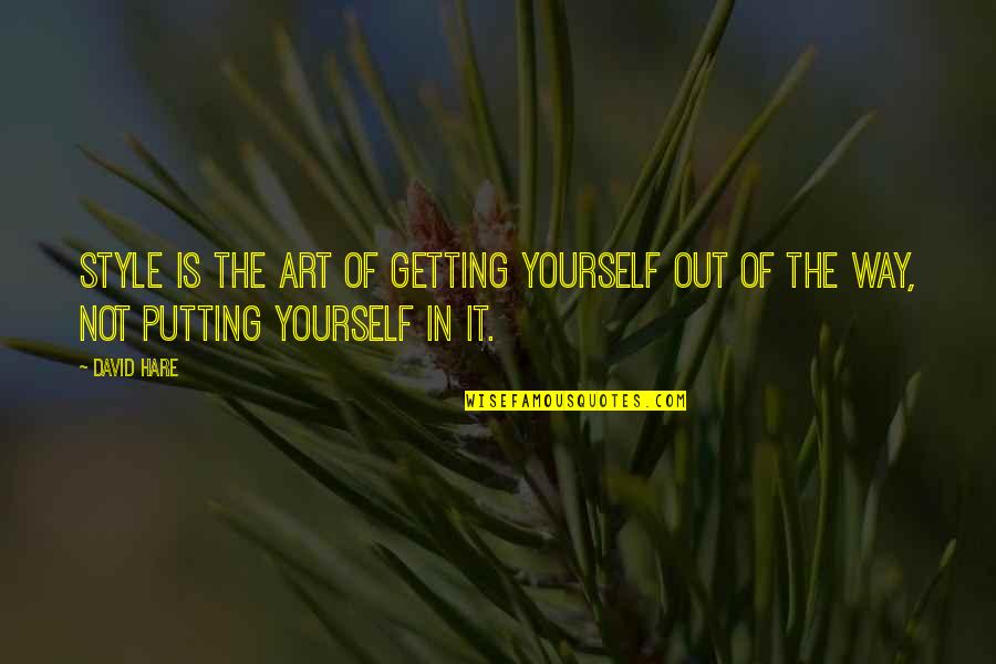 Time Doesnt Go Back It Goes Forth Quotes By David Hare: Style is the art of getting yourself out