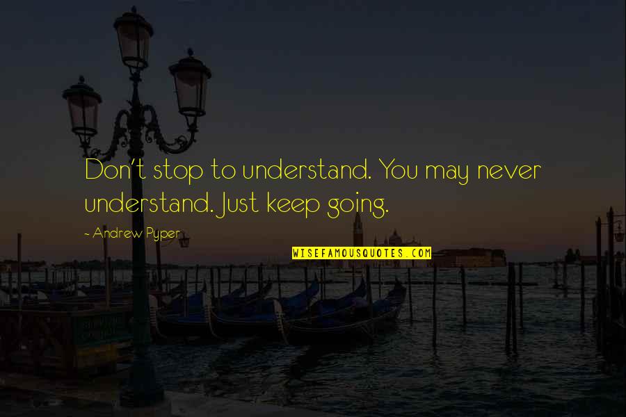 Time Dominant Quotes By Andrew Pyper: Don't stop to understand. You may never understand.