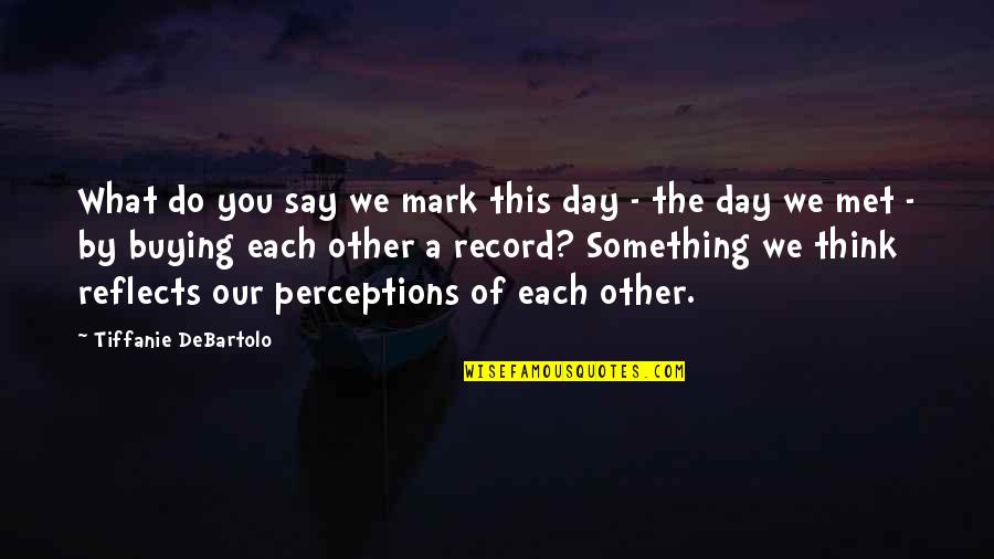 Time Dont Come Back Quotes By Tiffanie DeBartolo: What do you say we mark this day