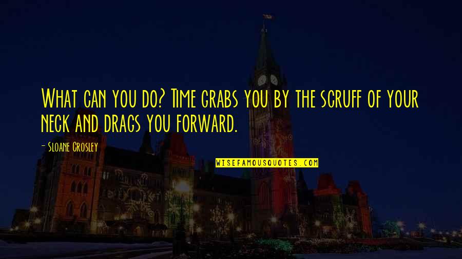 Time Drags Quotes By Sloane Crosley: What can you do? Time grabs you by