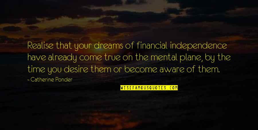 Time Dreams Quotes By Catherine Ponder: Realise that your dreams of financial independence have Time Dreams Quotes By Catherine Ponder: Realise that your dreams of financial independence have