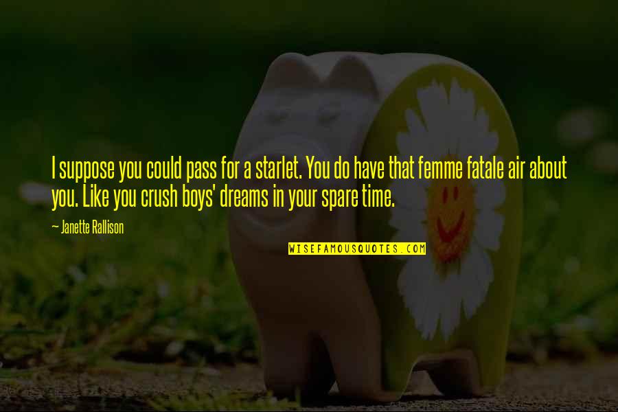 Time Dreams Quotes By Janette Rallison: I suppose you could pass for a starlet. Time Dreams Quotes By Janette Rallison: I suppose you could pass for a starlet.