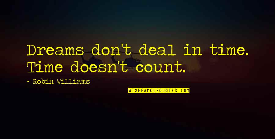 Time Dreams Quotes By Robin Williams: Dreams don't deal in time. Time doesn't count. Time Dreams Quotes By Robin Williams: Dreams don't deal in time. Time doesn't count.