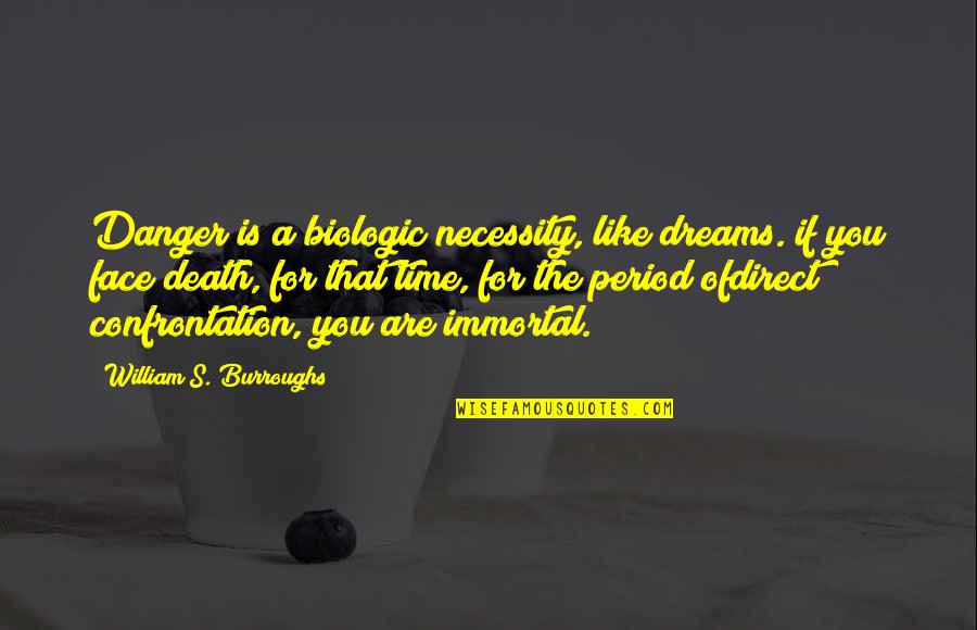 Time Dreams Quotes By William S. Burroughs: Danger is a biologic necessity, like dreams. if Time Dreams Quotes By William S. Burroughs: Danger is a biologic necessity, like dreams. if