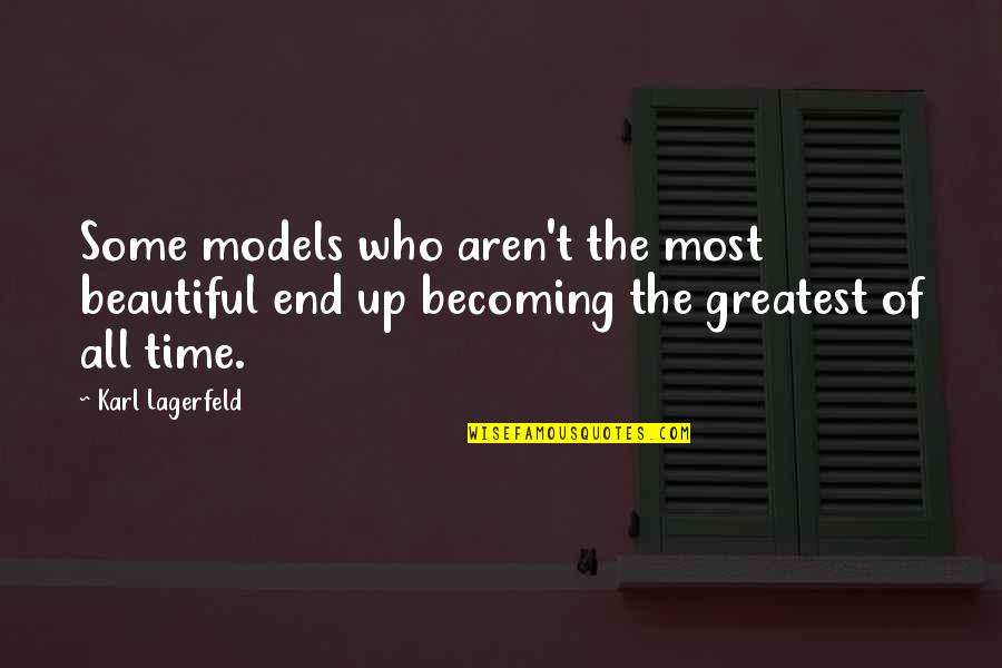 Time Ends Quotes By Karl Lagerfeld: Some models who aren't the most beautiful end Time Ends Quotes By Karl Lagerfeld: Some models who aren't the most beautiful end