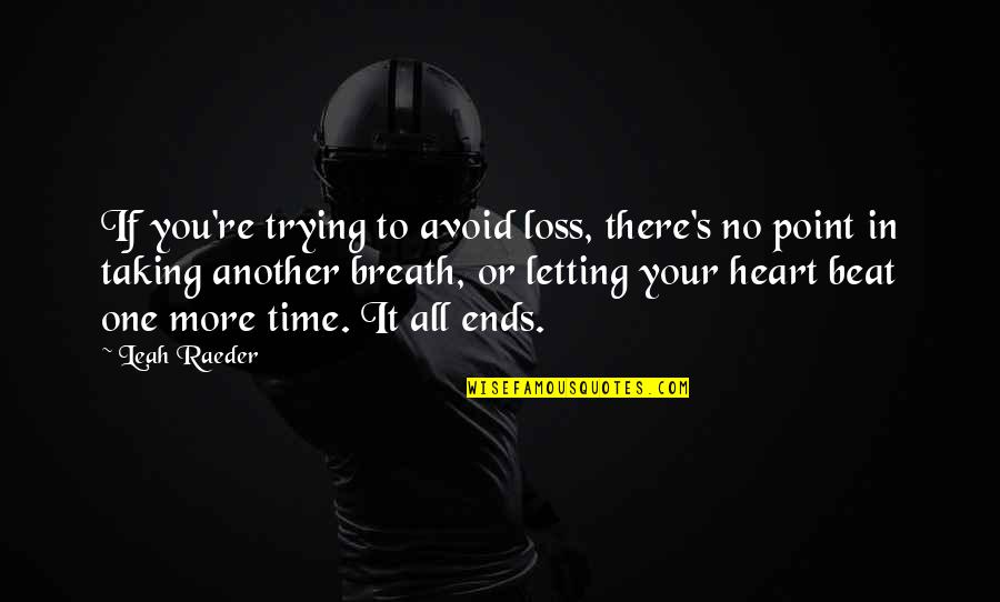 Time Ends Quotes By Leah Raeder: If you're trying to avoid loss, there's no Time Ends Quotes By Leah Raeder: If you're trying to avoid loss, there's no