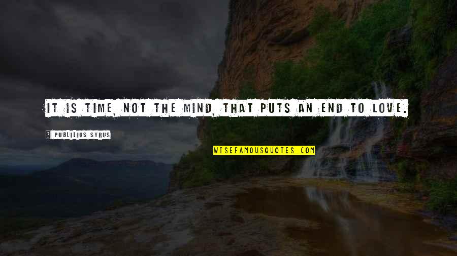 Time Ends Quotes By Publilius Syrus: It is time, not the mind, that puts Time Ends Quotes By Publilius Syrus: It is time, not the mind, that puts