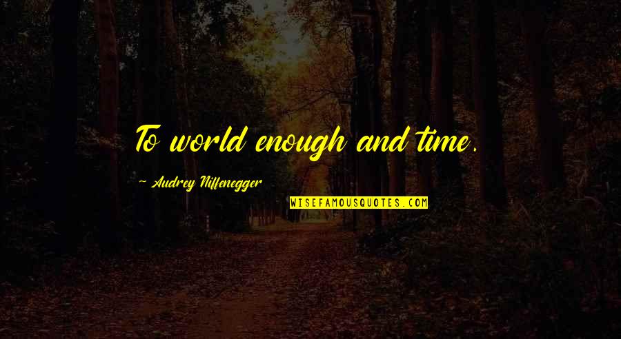 Time Enough For Love Quotes By Audrey Niffenegger: To world enough and time.