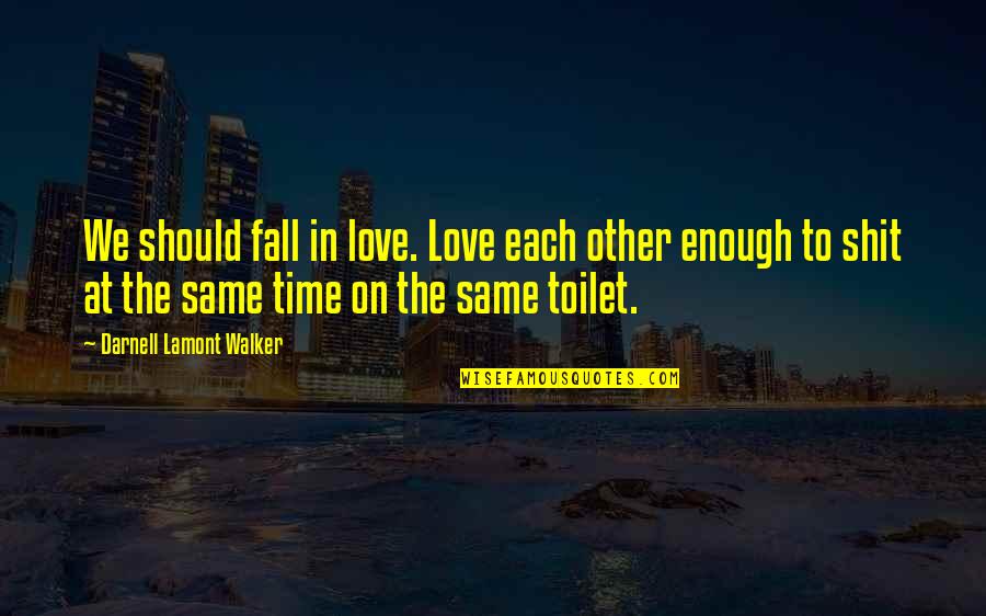 Time Enough For Love Quotes By Darnell Lamont Walker: We should fall in love. Love each other