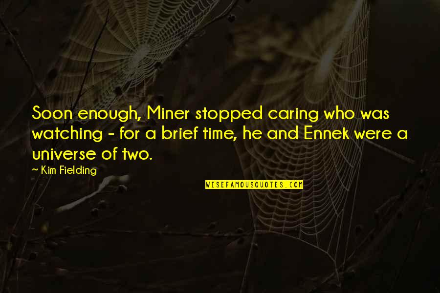 Time Enough For Love Quotes By Kim Fielding: Soon enough, Miner stopped caring who was watching