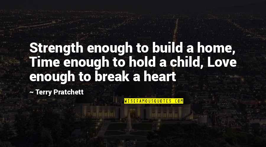 Time Enough For Love Quotes By Terry Pratchett: Strength enough to build a home, Time enough