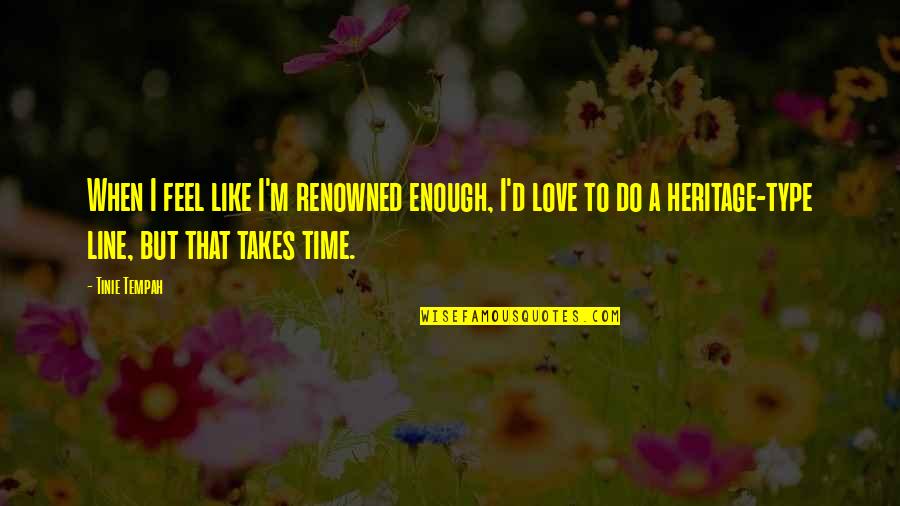 Time Enough For Love Quotes By Tinie Tempah: When I feel like I'm renowned enough, I'd
