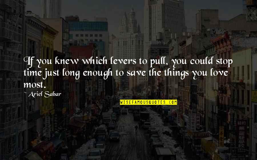 Time Enough To Love Quotes By Ariel Sabar: If you knew which levers to pull, you