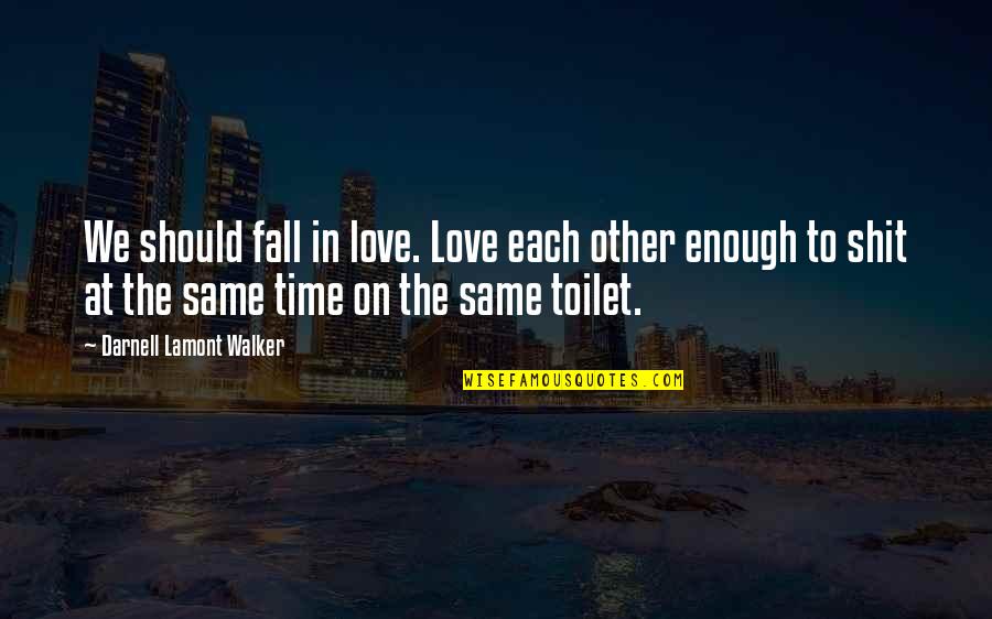 Time Enough To Love Quotes By Darnell Lamont Walker: We should fall in love. Love each other