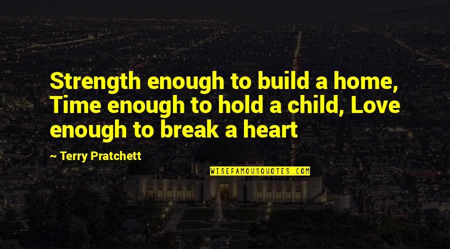 Time Enough To Love Quotes By Terry Pratchett: Strength enough to build a home, Time enough