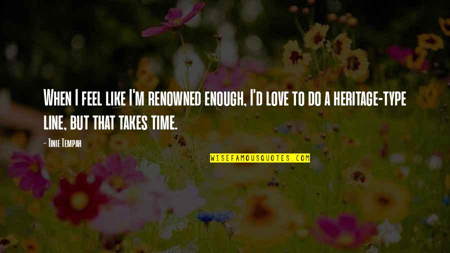 Time Enough To Love Quotes By Tinie Tempah: When I feel like I'm renowned enough, I'd