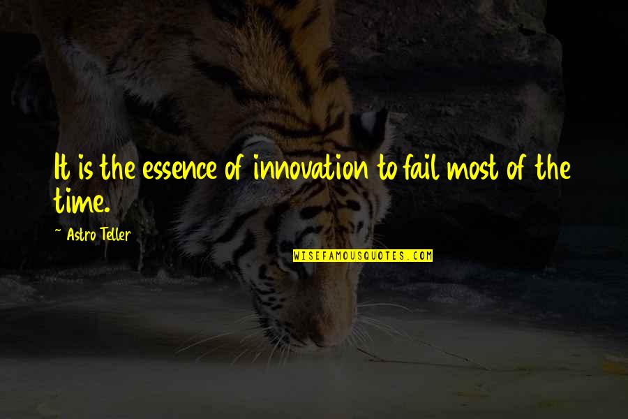 Time Essence Quotes By Astro Teller: It is the essence of innovation to fail Time Essence Quotes By Astro Teller: It is the essence of innovation to fail
