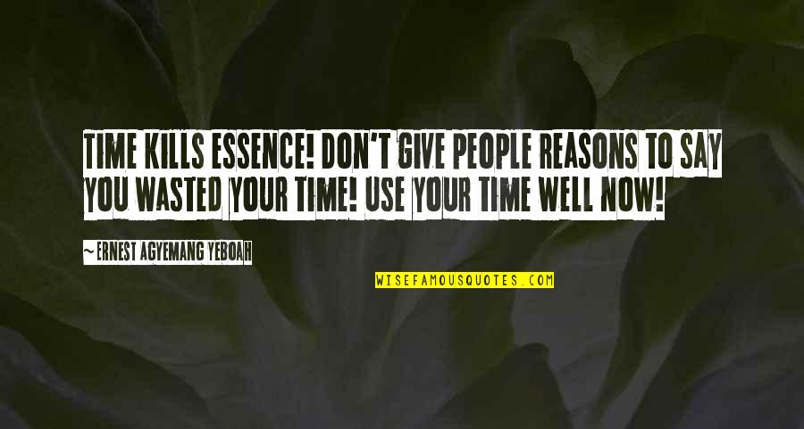 Time Essence Quotes By Ernest Agyemang Yeboah: Time kills essence! Don't give people reasons to Time Essence Quotes By Ernest Agyemang Yeboah: Time kills essence! Don't give people reasons to