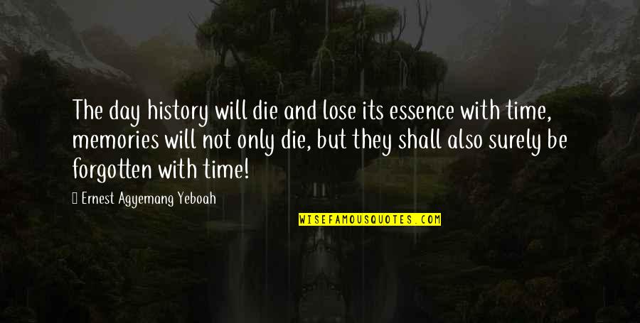 Time Essence Quotes By Ernest Agyemang Yeboah: The day history will die and lose its Time Essence Quotes By Ernest Agyemang Yeboah: The day history will die and lose its