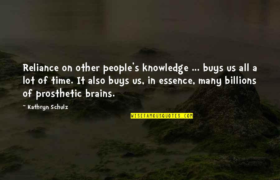 Time Essence Quotes By Kathryn Schulz: Reliance on other people's knowledge ... buys us