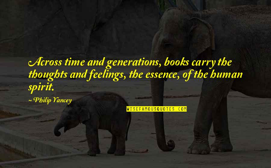 Time Essence Quotes By Philip Yancey: Across time and generations, books carry the thoughts Time Essence Quotes By Philip Yancey: Across time and generations, books carry the thoughts