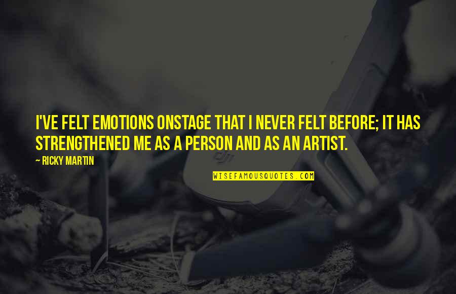 Time Eventually Runs Out Quotes By Ricky Martin: I've felt emotions onstage that I never felt