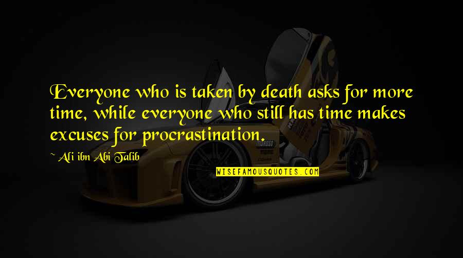 Time Excuses Quotes By Ali Ibn Abi Talib: Everyone who is taken by death asks for Time Excuses Quotes By Ali Ibn Abi Talib: Everyone who is taken by death asks for