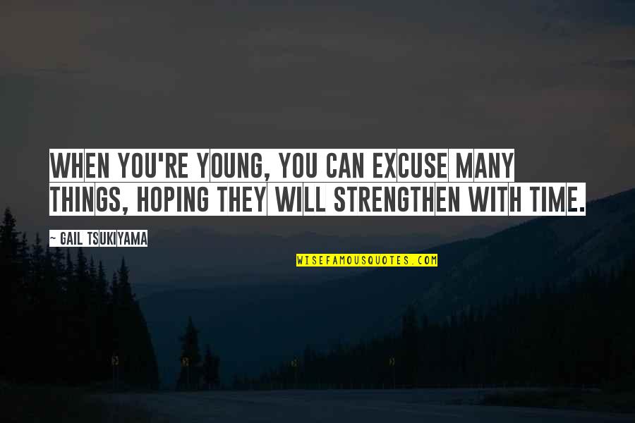 Time Excuses Quotes By Gail Tsukiyama: When you're young, you can excuse many things, Time Excuses Quotes By Gail Tsukiyama: When you're young, you can excuse many things,