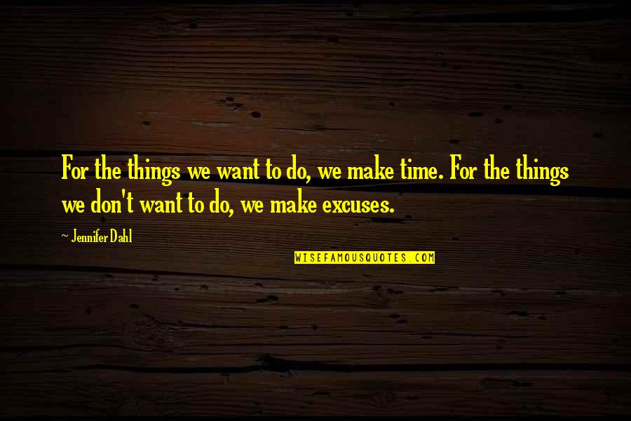 Time Excuses Quotes By Jennifer Dahl: For the things we want to do, we Time Excuses Quotes By Jennifer Dahl: For the things we want to do, we