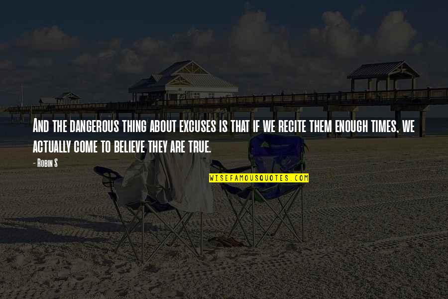 Time Excuses Quotes By Robin S: And the dangerous thing about excuses is that Time Excuses Quotes By Robin S: And the dangerous thing about excuses is that