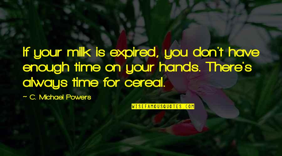 Time Expired Quotes By C. Michael Powers: If your milk is expired, you don't have