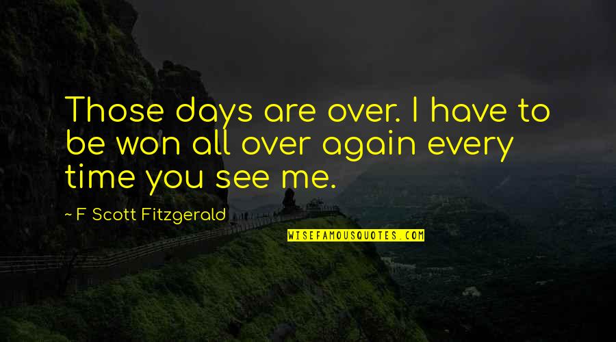 Time F Scott Fitzgerald Quotes By F Scott Fitzgerald: Those days are over. I have to be Time F Scott Fitzgerald Quotes By F Scott Fitzgerald: Those days are over. I have to be