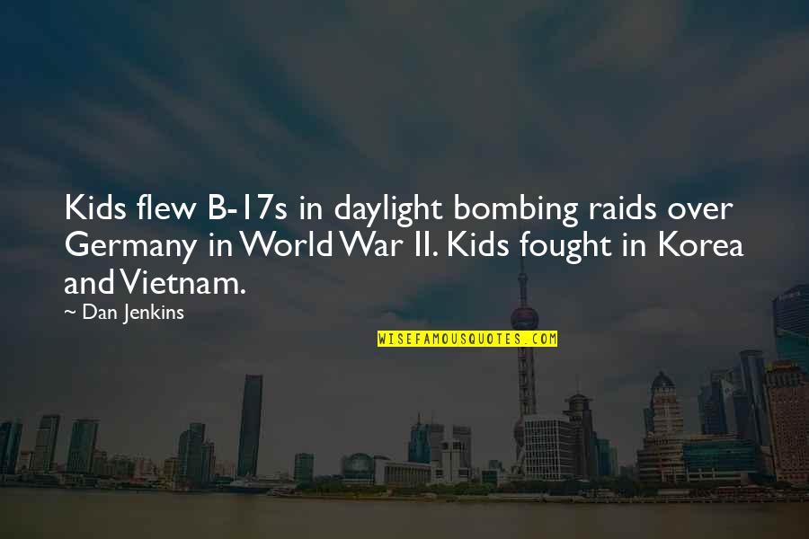 Time Factor Quotes By Dan Jenkins: Kids flew B-17s in daylight bombing raids over