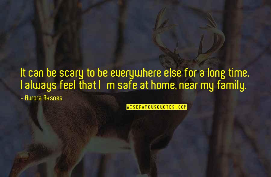 Time Family Quotes By Aurora Aksnes: It can be scary to be everywhere else Time Family Quotes By Aurora Aksnes: It can be scary to be everywhere else