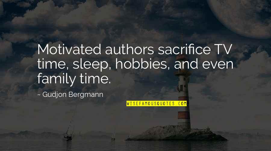 Time Family Quotes By Gudjon Bergmann: Motivated authors sacrifice TV time, sleep, hobbies, and