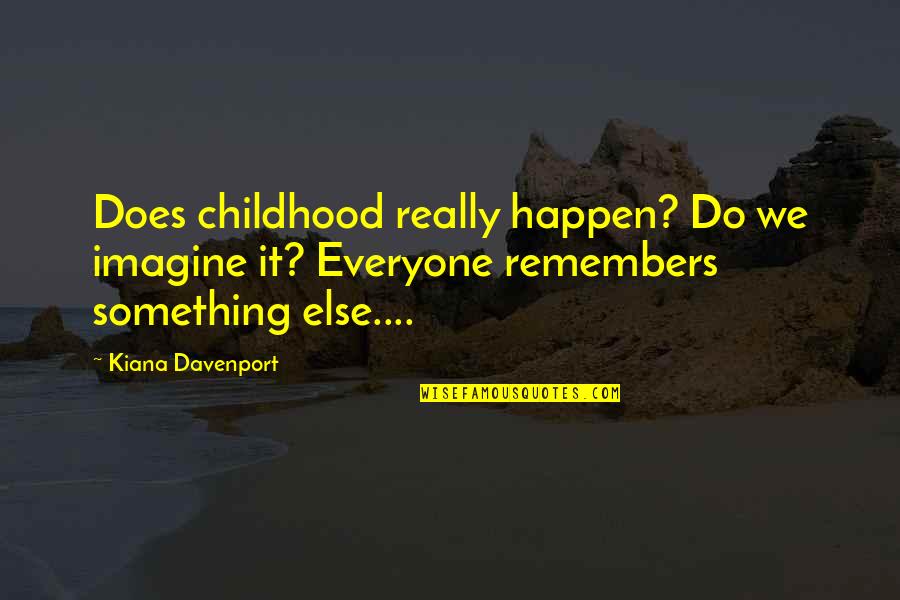Time Family Quotes By Kiana Davenport: Does childhood really happen? Do we imagine it? Time Family Quotes By Kiana Davenport: Does childhood really happen? Do we imagine it?