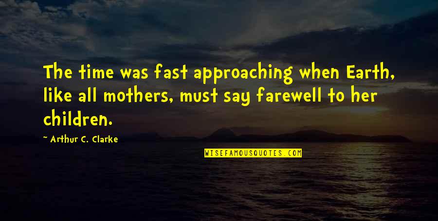 Time Fast Quotes By Arthur C. Clarke: The time was fast approaching when Earth, like