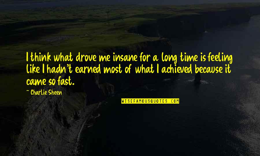 Time Fast Quotes By Charlie Sheen: I think what drove me insane for a