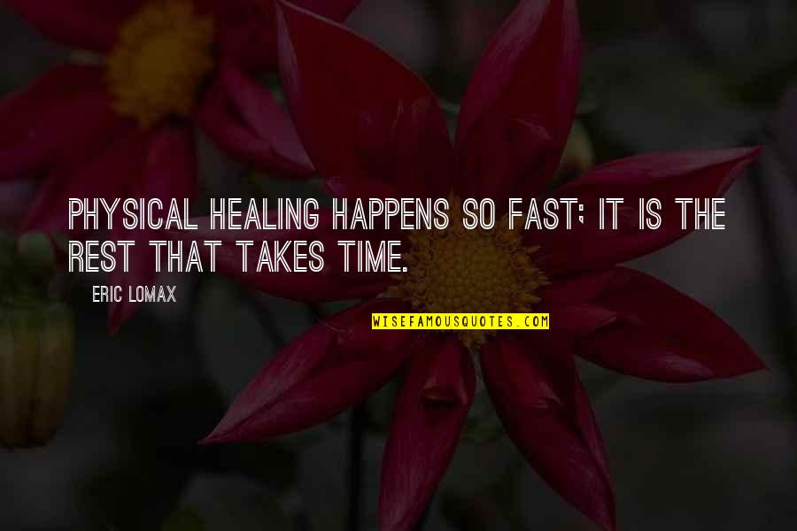 Time Fast Quotes By Eric Lomax: physical healing happens so fast; it is the