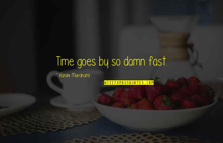 Time Fast Quotes By Haruki Murakami: Time goes by so damn fast.