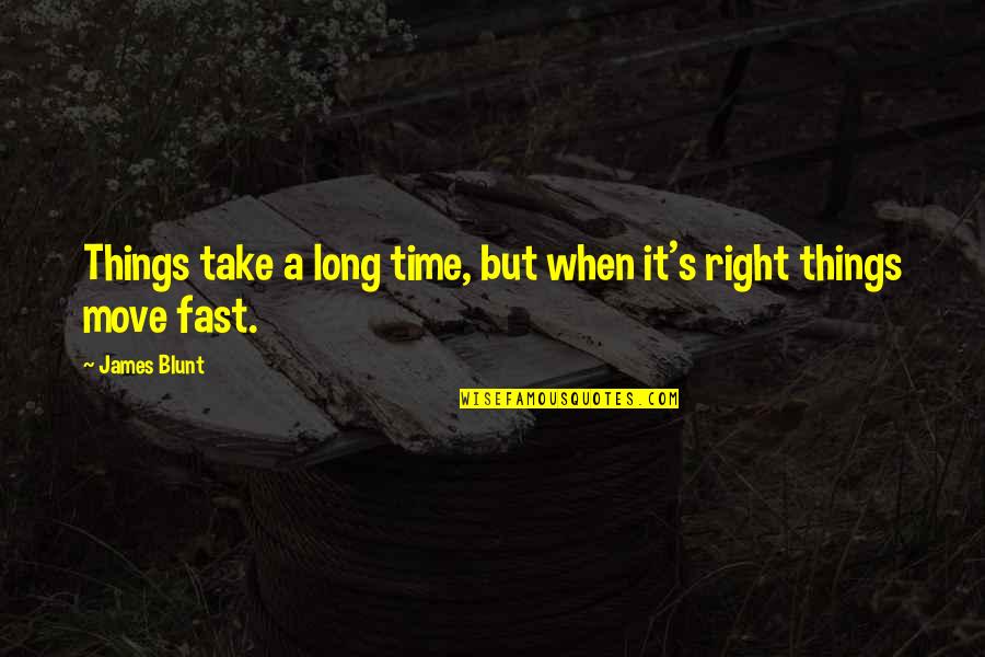 Time Fast Quotes By James Blunt: Things take a long time, but when it's