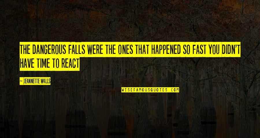 Time Fast Quotes By Jeannette Walls: The dangerous falls were the ones that happened