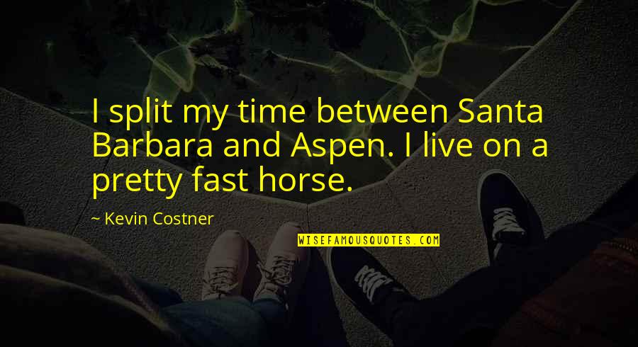 Time Fast Quotes By Kevin Costner: I split my time between Santa Barbara and