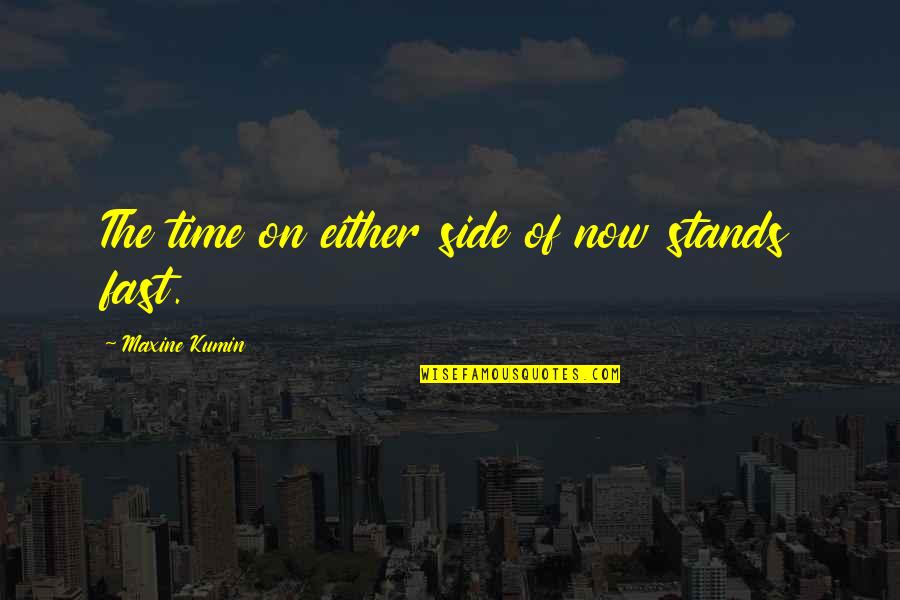 Time Fast Quotes By Maxine Kumin: The time on either side of now stands